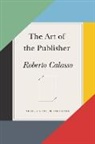 Roberto Calasso, Roberto/ Dixon Calasso - The Art of the Publisher