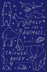 Ceridwen Dovey - Only the Animals
