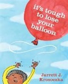 Jarrett J. Krosoczka, Jarrett J Krosoczka, Jarrett J. Krosoczka - It's Tough to Lose Your Balloon