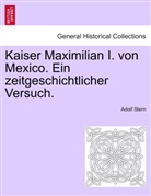 Adolf Stern, Adolf Stern - Kaiser Maximilian I. von Mexico. Ein zeitgeschichtlicher Versuch.