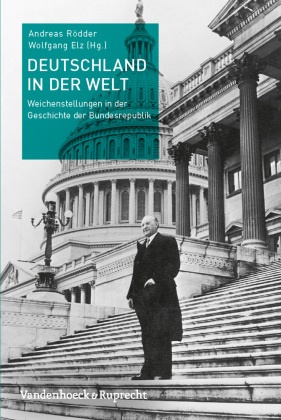Elz, Wolfgang Elz, Andrea Rödder, Andreas Rödder - Deutschland in der Welt Weichenstellungen in der Geschichte der Bundesrepublik
