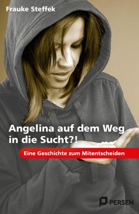 Frauke Steffek - Angelina auf dem Weg in die Sucht?! - Eine Geschichte zum Mitentscheiden. 7. bis 9. Klasse