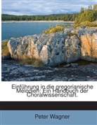 Peter Wagner - Einführung In Die Gregorianische Melodien: Ein Handbuch Der Choralwissenschaft, Volume 3