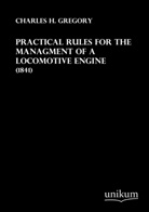 Charles H Gregory, Charles H. Gregory - Practical Rules for the Managment of a Locomotive Engine