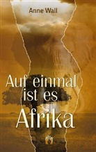 Anne Wall - Auf einmal ist es Afrika