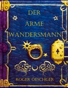 Roger Oeschger - Der arme Wandersmann