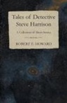 Robert E. Howard - Tales of Detective Steve Harrison (a Collection of Short Stories)
