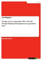 Lisa Wegener - Design your Community! Wie sich mit Design Thinking Partizipation neu gestalten lässt