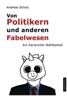 Andreas Schulz - Von Politikern und anderen Fabelwesen