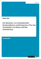 Stefan Still - Die Bausteine von interkultureller Kommunikation und Kompetenz. Über das Verständnis von Kultur und ihre Dimensionen
