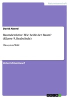 David Abend - Baumdetektive. Wie heißt der Baum? (Klasse 5, Realschule)