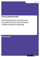 Germraj Nagendearajah - Pay-for-Performance im deutschen Gesundheitswesen. Determinanten erfolgsorientierter Vergütung
