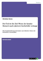 Christian Grone - Der Tod ist ihr Ziel. Wenn der kranke Mensch nach (aktiver) Sterbehilfe verlangt