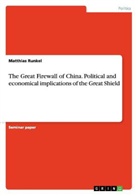 Matthias Runkel - The Great Firewall of China. Political and economical implications of the Great Shield