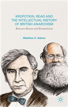 M Adams, M. Adams, Matthew S. Adams - Kropotkin, Read and the Intellectual History of British Anarchism