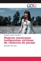 Magdalena Velázquez Velázquez - Mujeres mexicanas inmigrantes víctimas de violencia de pareja
