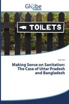 Hari Om - Making Sense on Sanitation: The Case of Uttar Pradesh and Bangladesh