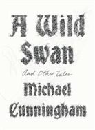 Michael Cunningham, Yuko Shimizu, Yuko Shimizu - A Wild Swan: and Other Tales