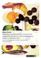 Oliver Dinstl - Marketing and Distribution of New Food Supplement Products in the East European Market. A Business Plan