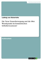 Ludwig von Düsterlohe, Ludwig von Düsterlohe - Die Neue Frauenbewegung und die 68er. Wendepunkt im feministischen Selbstbewusstsein?