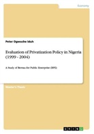 Peter Ogwuche Iduh - Evaluation of Privatization Policy in Nigeria (1999 - 2004)