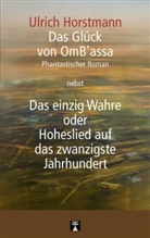 Ulrich Horstmann - Das Glück von OmB'assa nebst Das einzig Wahre oder Hoheslied auf das zwanzigste Jahrhundert
