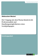 Abdussalam Meziani - Der Umgang mit dem Thema Kindeswohl. Professionalität und Handlungsmöglichkeiten eines Sozialpädagogen