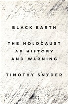 Timothy Snyder - Black Earth: The Holocaust as History and Warning