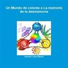 Gabriela Lopez Mijares - Un Mundo de Colores O La Memoria de La Desmemoria