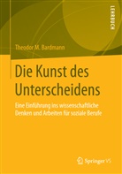 Theodor M Bardmann, Theodor M (Dr.) Bardmann, Theodor M. Bardmann - Die Kunst des Unterscheidens
