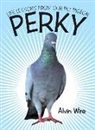 Alvin Wire - Perky: Life Lessons from Our Pet Pigeon