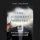 Itay Talgam, Joseph Rochlitz - The Ignorant Maestro: How Great Leaders Inspire Unpredictable Brilliance (Audio book)
