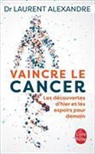 L Alexandre, Laurent Alexandre, Alexandre-l, Alexandre Laurent - Vaincre le cancer : les découvertes d'hier et les espoirs pour demain
