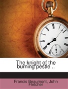 Francis Beaumont, John Fletcher - The knight of the burning pestle ..