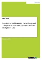 Lena Thies - Inquisition und Literatur. Darstellung und Analyse von Delicados "Lozana Andaluza" im Siglo de Oro