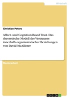 Christian Peters - Affect- und Cognition-Based Trust. Das theoretische Modell des Vertrauens innerhalb organisatorischer Beziehungen von David McAllister