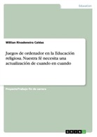 Willian Rivadeneira Caldas - Juegos de ordenador en la Educación religiosa. Nuestra fé necesita una actualización de cuando en cuando