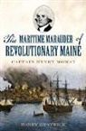 Harry Gratwick - The Maritime Marauder of Revolutionary Maine: Captain Henry Mowat