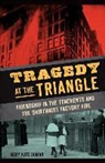 Mary Kate Doman - Tragedy at the Triangle: Friendship in the Tenements and the Shirtwaist Factory Fire