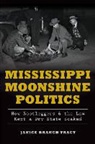 Janice Branch Tracy - Mississippi Moonshine Politics:: How Bootleggers & the Law Kept a Dry State Soaked