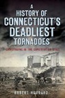 Robert Hubbard - A History of Connecticut's Deadliest Tornadoes: Catastrophe in the Constitution State