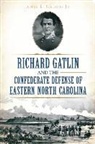 James L. Jr. Gaddis, James L. Gaddis Jr - Richard Gatlin and the Confederate Defense of Eastern North Carolina