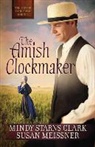 Mindy Starns Clark, Mindy Starns/ Meissner Clark, Susan Meissner - The Amish Clockmaker