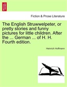 Heinrich Hoffmann, Heinrich Hoffmann - The English Struwwelpeter, or pretty stories and funny pictures for little children. After the ... German ... of H. H. Fourth edition.
