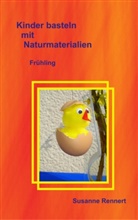 Susanne Rennert - Kinder basteln mit Naturmaterialien