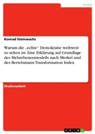 Konrad Stei, Konrad Steinwachs - Warum die 'echte' Demokratie weltweit so selten ist. Eine Erklärung auf Grundlage des Mehrebenenmodells nach Merkel und des Bertelsmann Transformation Index