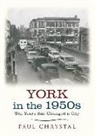 Paul Chrystal - York in the 1950s: Ten Years That Changed a City