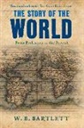 W. B. Bartlett - The Story of the World: From Prehistory to the Present