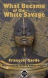 Francois Garde - What Became of the White Savage