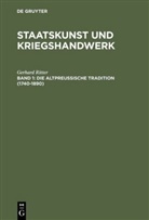 Gerhard Ritter - Staatskunst und Kriegshandwerk, in 4 Bdn. - Band 1: Die altpreußische Tradition (1740-1890)